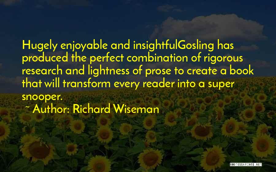 Richard Wiseman Quotes: Hugely Enjoyable And Insightfulgosling Has Produced The Perfect Combination Of Rigorous Research And Lightness Of Prose To Create A Book