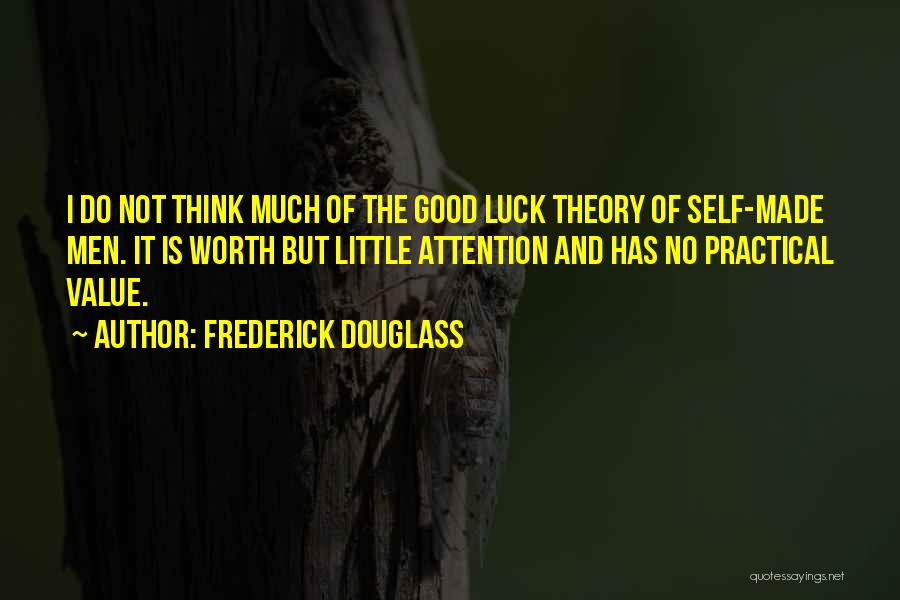 Frederick Douglass Quotes: I Do Not Think Much Of The Good Luck Theory Of Self-made Men. It Is Worth But Little Attention And