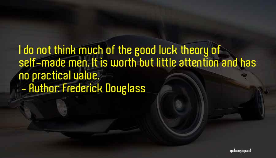 Frederick Douglass Quotes: I Do Not Think Much Of The Good Luck Theory Of Self-made Men. It Is Worth But Little Attention And