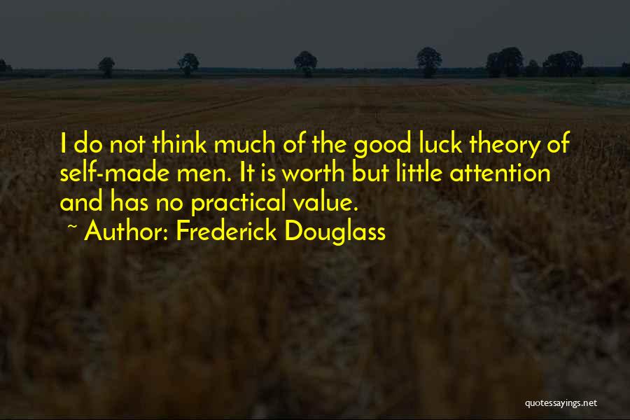 Frederick Douglass Quotes: I Do Not Think Much Of The Good Luck Theory Of Self-made Men. It Is Worth But Little Attention And