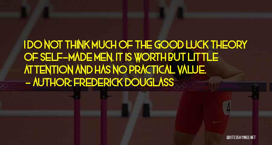 Frederick Douglass Quotes: I Do Not Think Much Of The Good Luck Theory Of Self-made Men. It Is Worth But Little Attention And