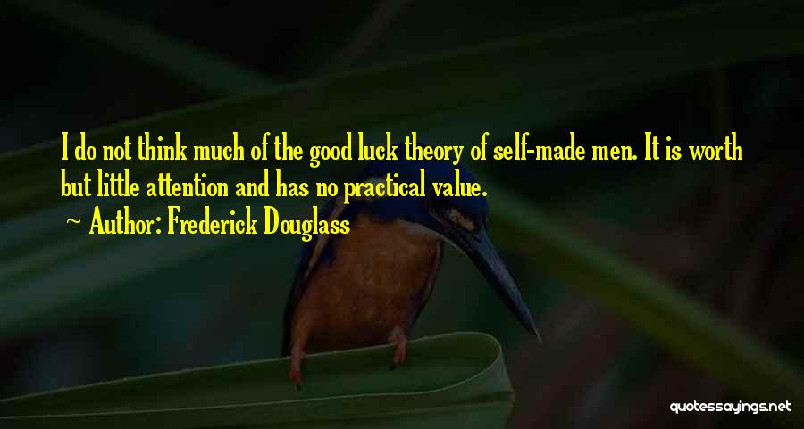 Frederick Douglass Quotes: I Do Not Think Much Of The Good Luck Theory Of Self-made Men. It Is Worth But Little Attention And