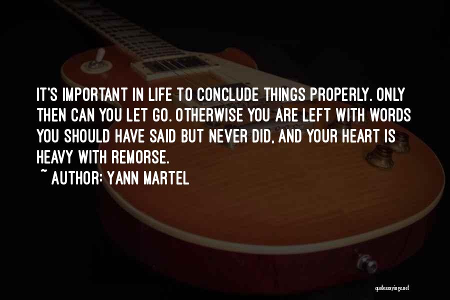 Yann Martel Quotes: It's Important In Life To Conclude Things Properly. Only Then Can You Let Go. Otherwise You Are Left With Words