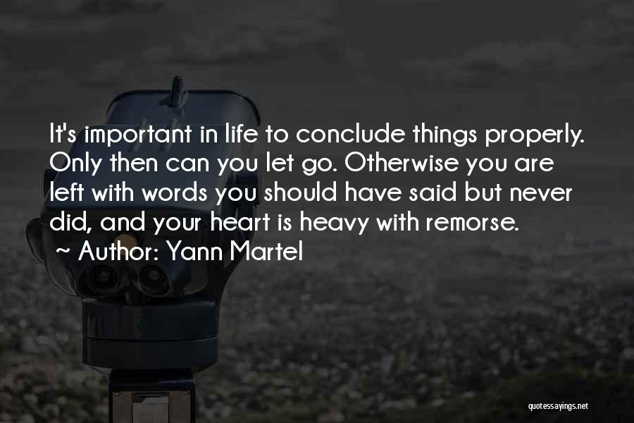 Yann Martel Quotes: It's Important In Life To Conclude Things Properly. Only Then Can You Let Go. Otherwise You Are Left With Words