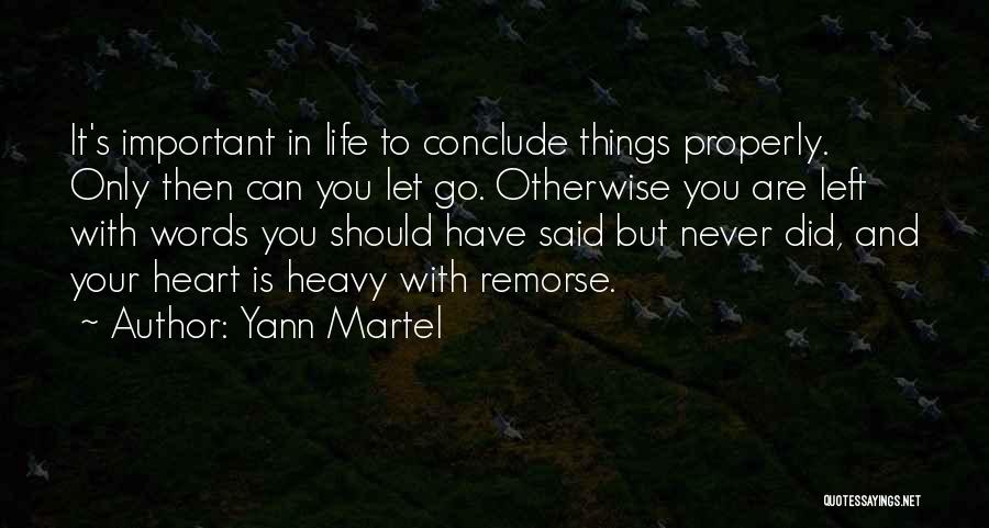 Yann Martel Quotes: It's Important In Life To Conclude Things Properly. Only Then Can You Let Go. Otherwise You Are Left With Words