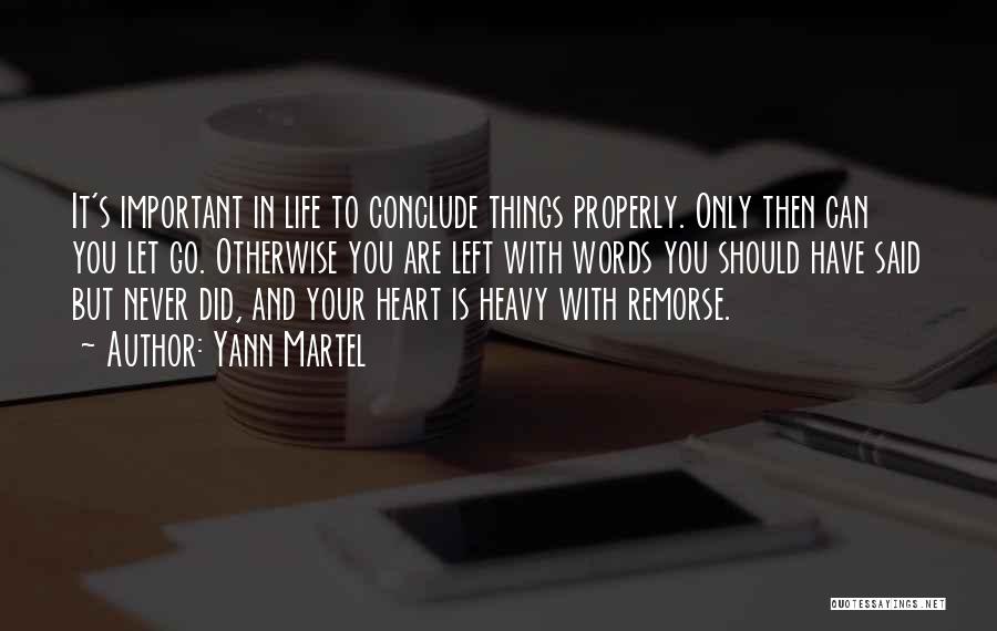 Yann Martel Quotes: It's Important In Life To Conclude Things Properly. Only Then Can You Let Go. Otherwise You Are Left With Words