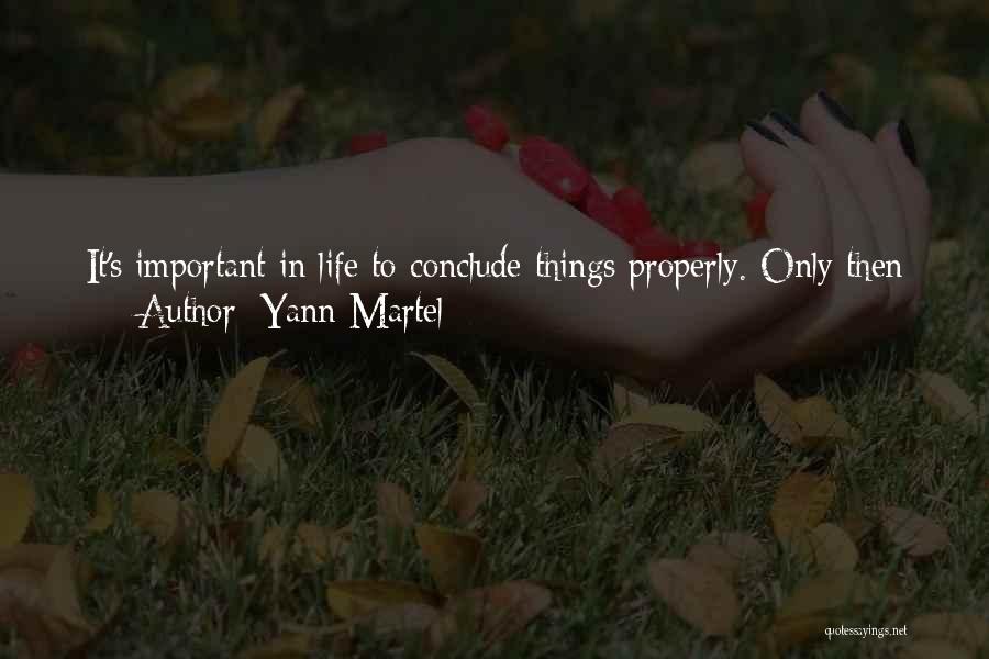 Yann Martel Quotes: It's Important In Life To Conclude Things Properly. Only Then Can You Let Go. Otherwise You Are Left With Words