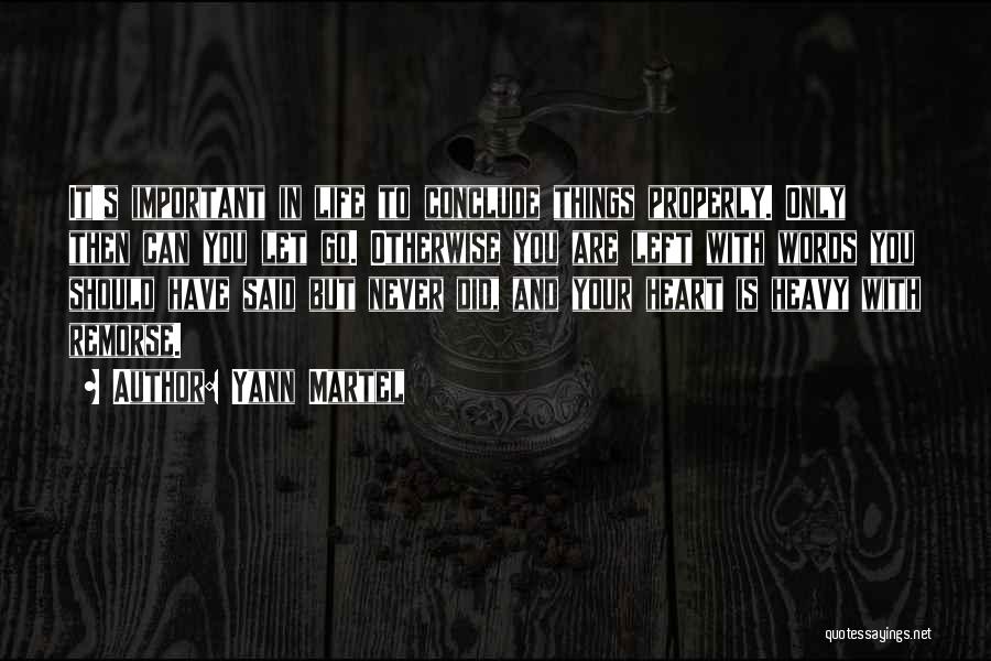 Yann Martel Quotes: It's Important In Life To Conclude Things Properly. Only Then Can You Let Go. Otherwise You Are Left With Words