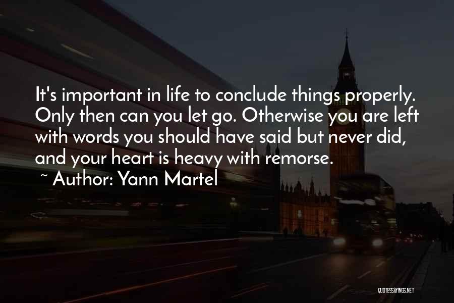 Yann Martel Quotes: It's Important In Life To Conclude Things Properly. Only Then Can You Let Go. Otherwise You Are Left With Words