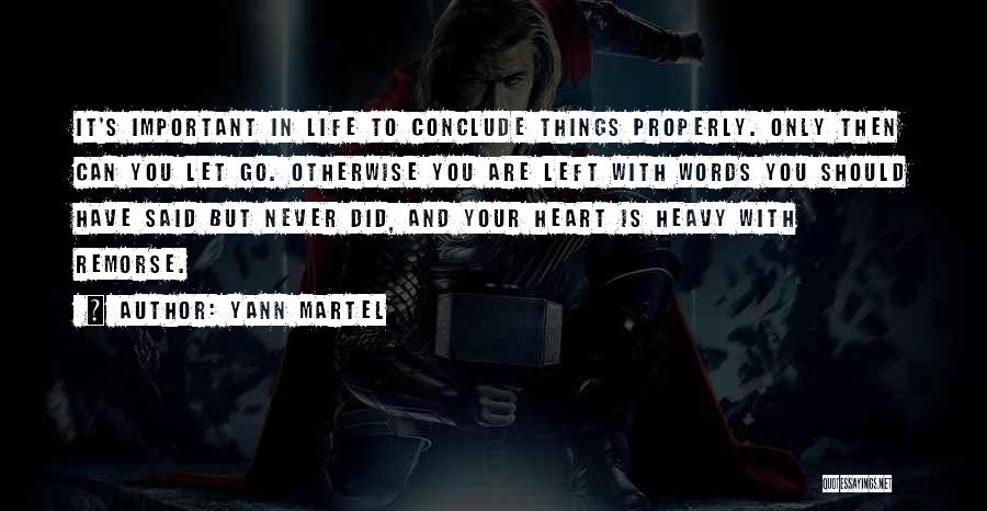 Yann Martel Quotes: It's Important In Life To Conclude Things Properly. Only Then Can You Let Go. Otherwise You Are Left With Words