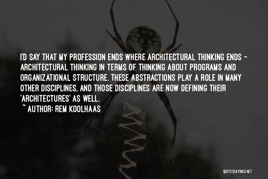 Rem Koolhaas Quotes: I'd Say That My Profession Ends Where Architectural Thinking Ends - Architectural Thinking In Terms Of Thinking About Programs And