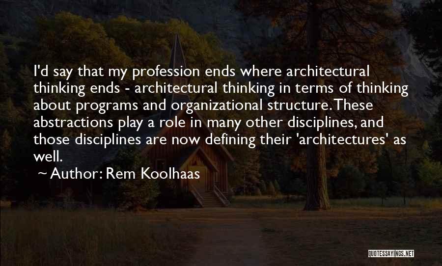 Rem Koolhaas Quotes: I'd Say That My Profession Ends Where Architectural Thinking Ends - Architectural Thinking In Terms Of Thinking About Programs And