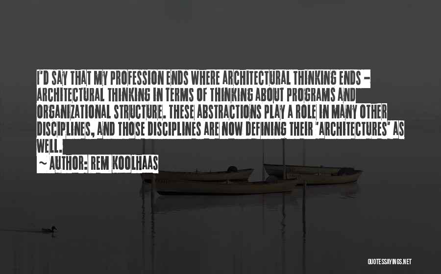 Rem Koolhaas Quotes: I'd Say That My Profession Ends Where Architectural Thinking Ends - Architectural Thinking In Terms Of Thinking About Programs And