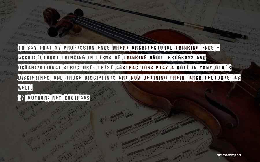 Rem Koolhaas Quotes: I'd Say That My Profession Ends Where Architectural Thinking Ends - Architectural Thinking In Terms Of Thinking About Programs And