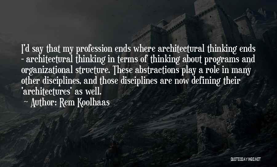 Rem Koolhaas Quotes: I'd Say That My Profession Ends Where Architectural Thinking Ends - Architectural Thinking In Terms Of Thinking About Programs And