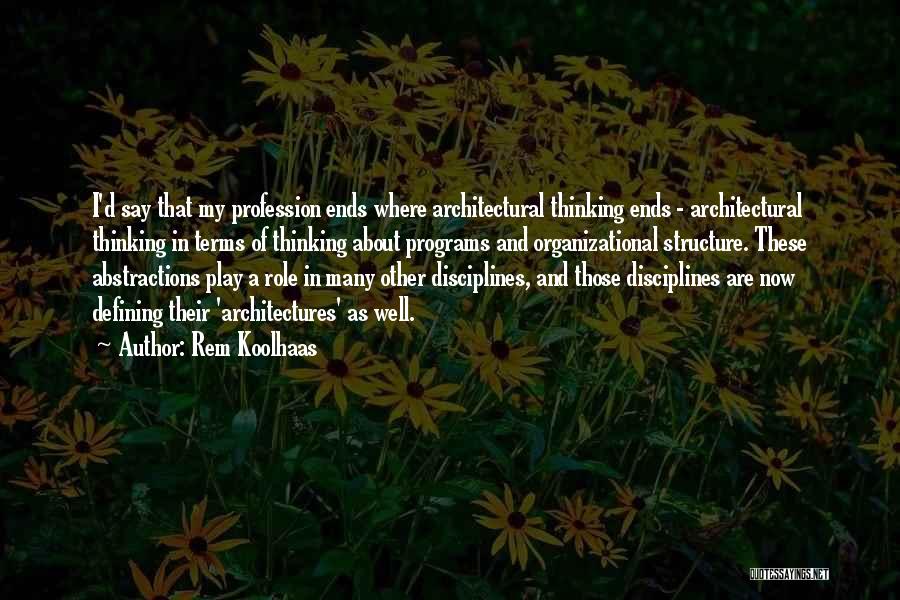 Rem Koolhaas Quotes: I'd Say That My Profession Ends Where Architectural Thinking Ends - Architectural Thinking In Terms Of Thinking About Programs And