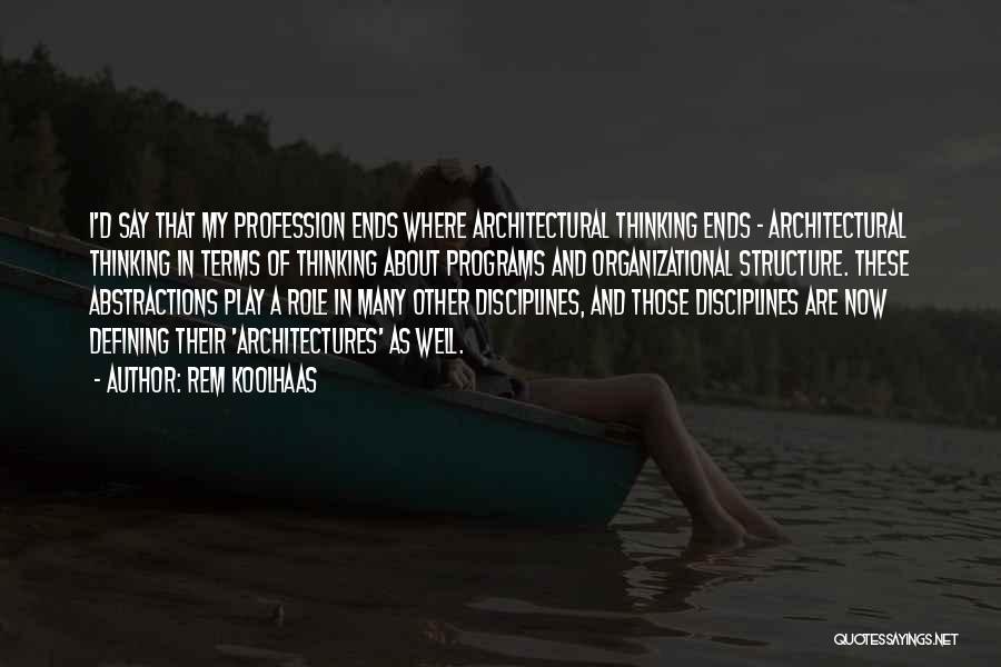 Rem Koolhaas Quotes: I'd Say That My Profession Ends Where Architectural Thinking Ends - Architectural Thinking In Terms Of Thinking About Programs And