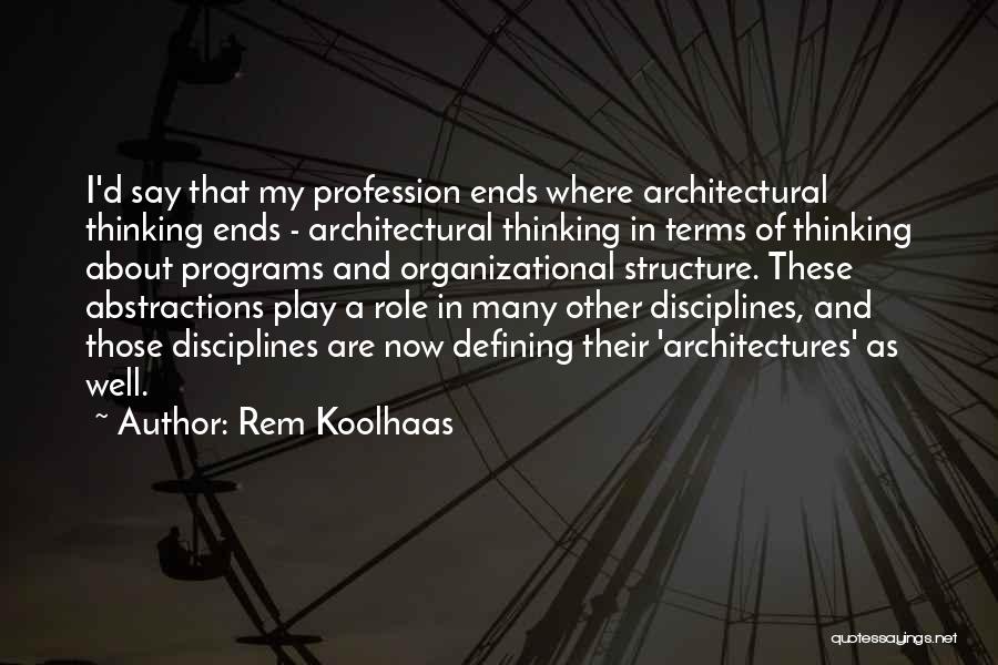 Rem Koolhaas Quotes: I'd Say That My Profession Ends Where Architectural Thinking Ends - Architectural Thinking In Terms Of Thinking About Programs And