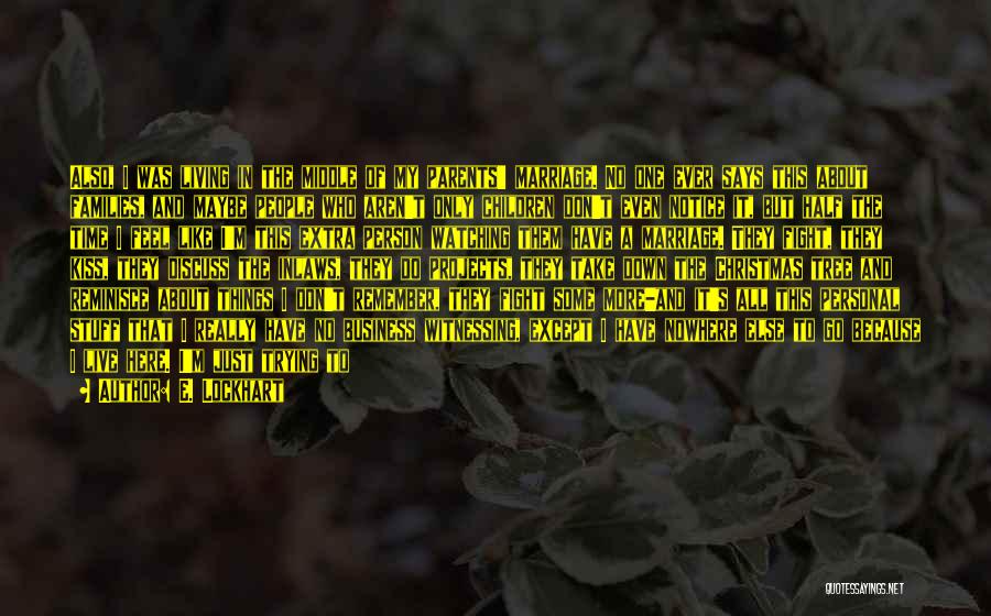 E. Lockhart Quotes: Also, I Was Living In The Middle Of My Parents' Marriage. No One Ever Says This About Families, And Maybe