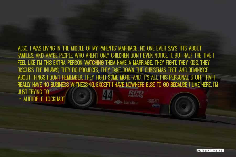 E. Lockhart Quotes: Also, I Was Living In The Middle Of My Parents' Marriage. No One Ever Says This About Families, And Maybe