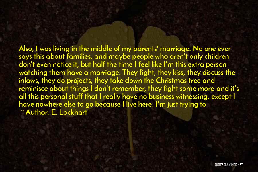 E. Lockhart Quotes: Also, I Was Living In The Middle Of My Parents' Marriage. No One Ever Says This About Families, And Maybe