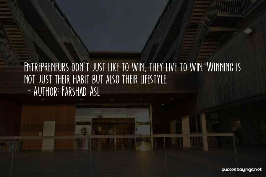Farshad Asl Quotes: Entrepreneurs Don't Just Like To Win, They Live To Win. Winning Is Not Just Their Habit But Also Their Lifestyle.