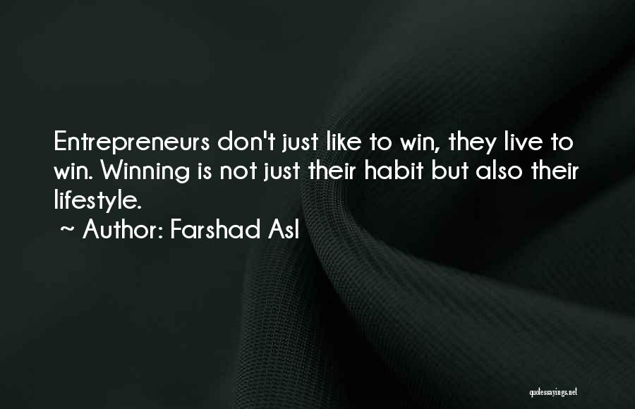 Farshad Asl Quotes: Entrepreneurs Don't Just Like To Win, They Live To Win. Winning Is Not Just Their Habit But Also Their Lifestyle.