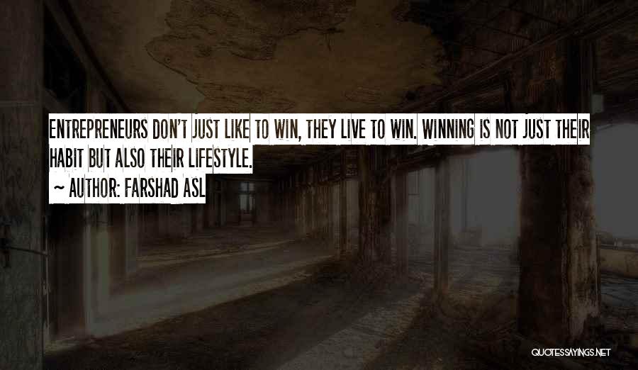 Farshad Asl Quotes: Entrepreneurs Don't Just Like To Win, They Live To Win. Winning Is Not Just Their Habit But Also Their Lifestyle.