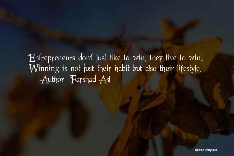 Farshad Asl Quotes: Entrepreneurs Don't Just Like To Win, They Live To Win. Winning Is Not Just Their Habit But Also Their Lifestyle.