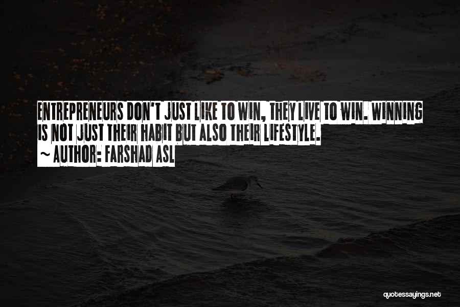 Farshad Asl Quotes: Entrepreneurs Don't Just Like To Win, They Live To Win. Winning Is Not Just Their Habit But Also Their Lifestyle.