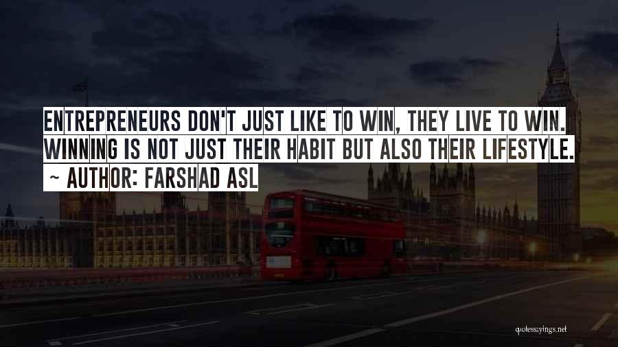 Farshad Asl Quotes: Entrepreneurs Don't Just Like To Win, They Live To Win. Winning Is Not Just Their Habit But Also Their Lifestyle.