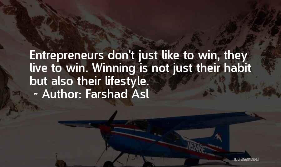 Farshad Asl Quotes: Entrepreneurs Don't Just Like To Win, They Live To Win. Winning Is Not Just Their Habit But Also Their Lifestyle.