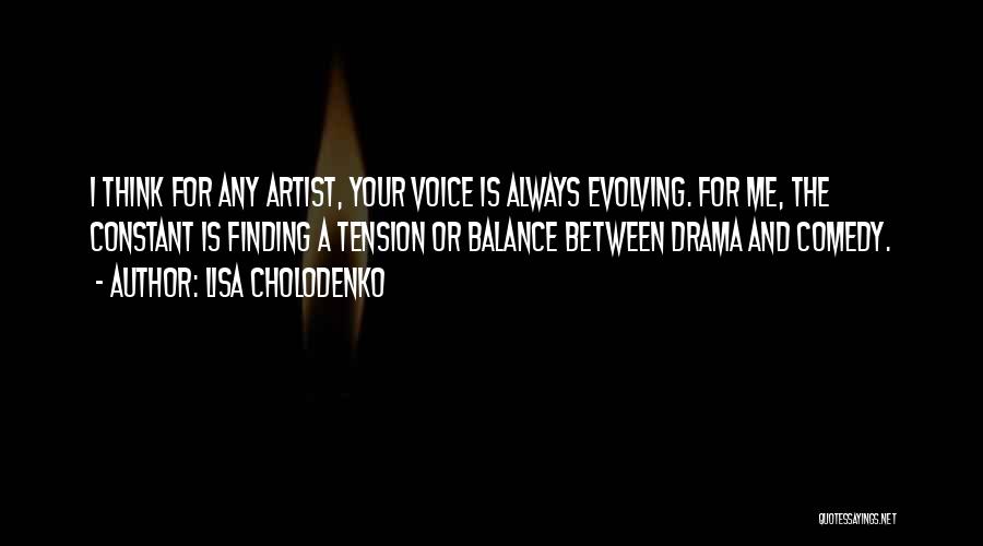 Lisa Cholodenko Quotes: I Think For Any Artist, Your Voice Is Always Evolving. For Me, The Constant Is Finding A Tension Or Balance