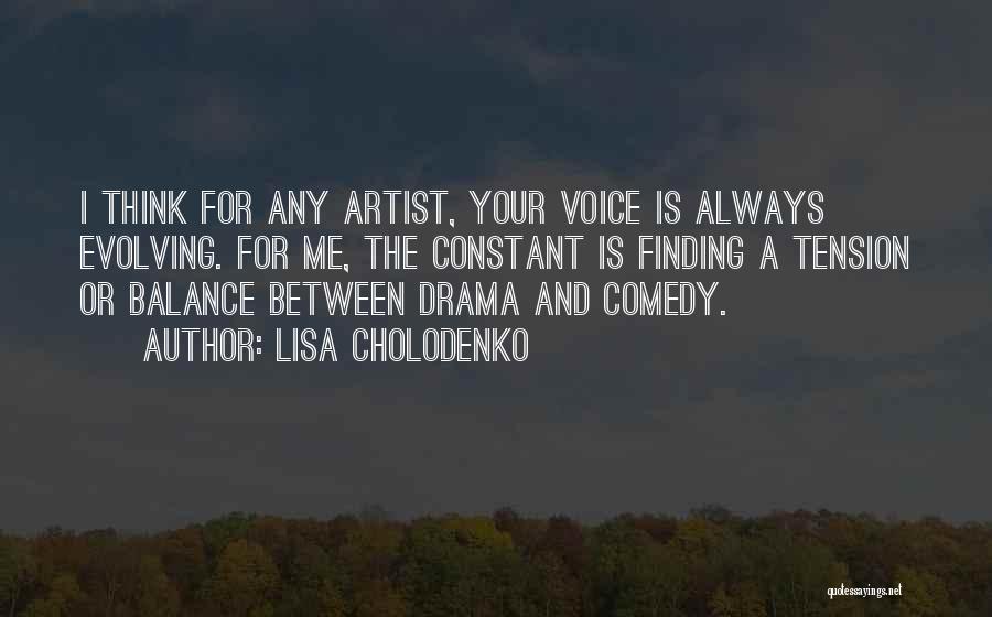 Lisa Cholodenko Quotes: I Think For Any Artist, Your Voice Is Always Evolving. For Me, The Constant Is Finding A Tension Or Balance