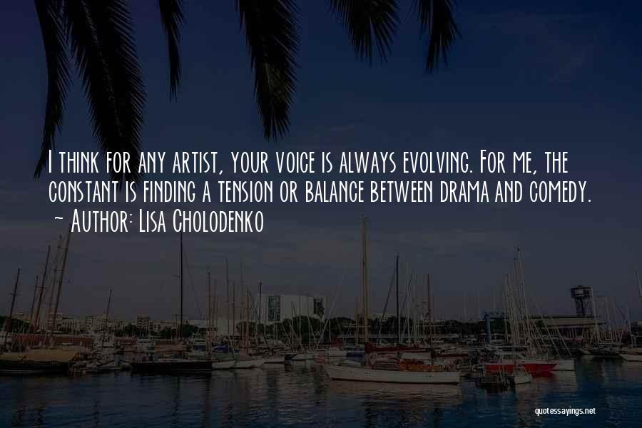 Lisa Cholodenko Quotes: I Think For Any Artist, Your Voice Is Always Evolving. For Me, The Constant Is Finding A Tension Or Balance