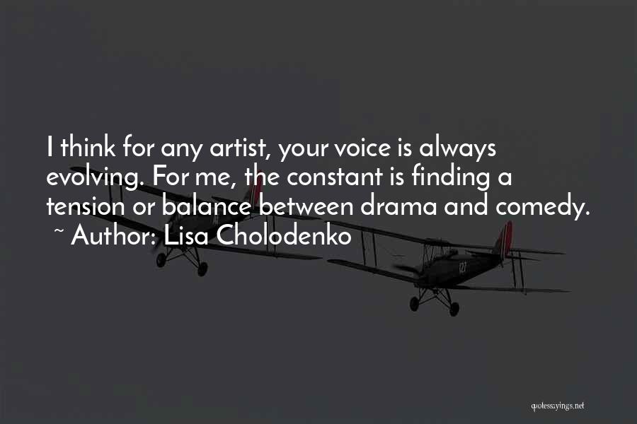 Lisa Cholodenko Quotes: I Think For Any Artist, Your Voice Is Always Evolving. For Me, The Constant Is Finding A Tension Or Balance