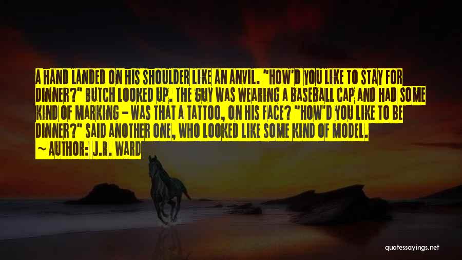 J.R. Ward Quotes: A Hand Landed On His Shoulder Like An Anvil. How'd You Like To Stay For Dinner? Butch Looked Up. The