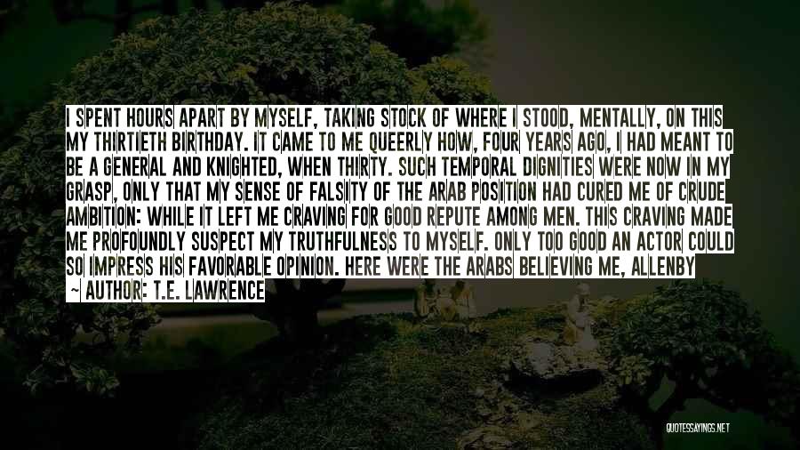 T.E. Lawrence Quotes: I Spent Hours Apart By Myself, Taking Stock Of Where I Stood, Mentally, On This My Thirtieth Birthday. It Came