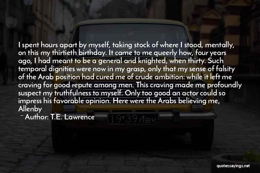 T.E. Lawrence Quotes: I Spent Hours Apart By Myself, Taking Stock Of Where I Stood, Mentally, On This My Thirtieth Birthday. It Came