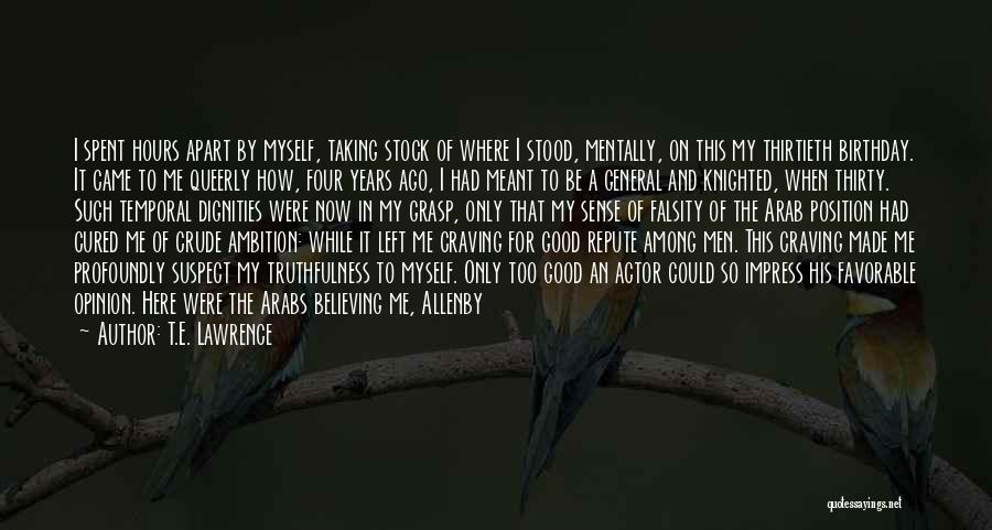 T.E. Lawrence Quotes: I Spent Hours Apart By Myself, Taking Stock Of Where I Stood, Mentally, On This My Thirtieth Birthday. It Came