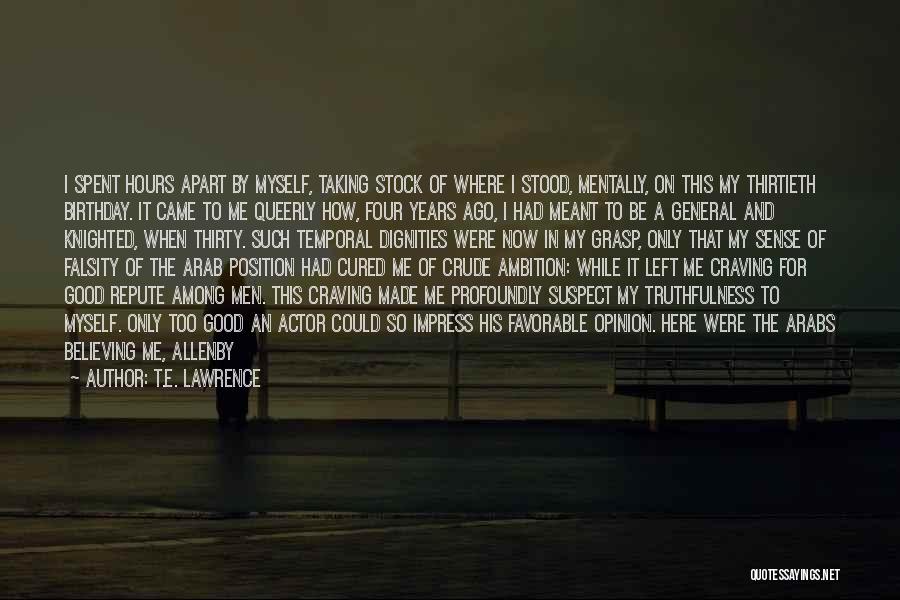 T.E. Lawrence Quotes: I Spent Hours Apart By Myself, Taking Stock Of Where I Stood, Mentally, On This My Thirtieth Birthday. It Came