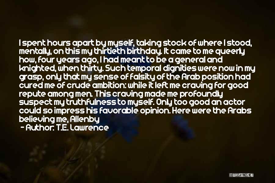 T.E. Lawrence Quotes: I Spent Hours Apart By Myself, Taking Stock Of Where I Stood, Mentally, On This My Thirtieth Birthday. It Came