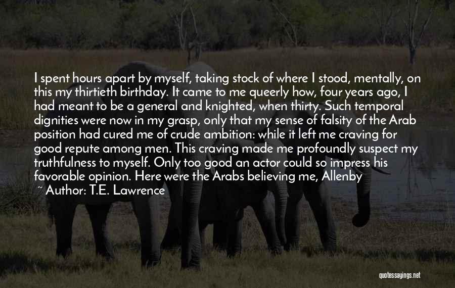 T.E. Lawrence Quotes: I Spent Hours Apart By Myself, Taking Stock Of Where I Stood, Mentally, On This My Thirtieth Birthday. It Came