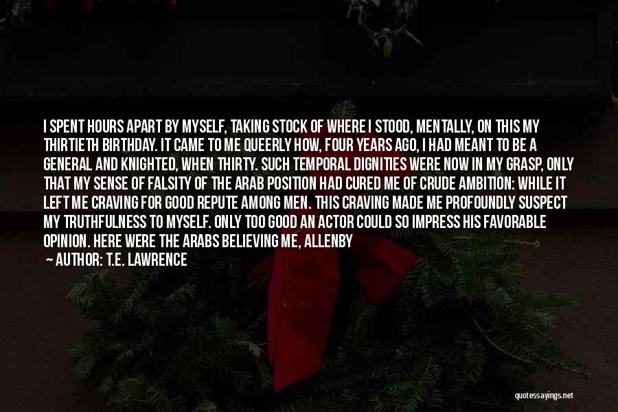 T.E. Lawrence Quotes: I Spent Hours Apart By Myself, Taking Stock Of Where I Stood, Mentally, On This My Thirtieth Birthday. It Came