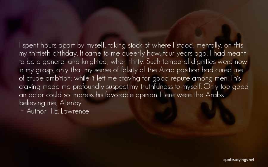 T.E. Lawrence Quotes: I Spent Hours Apart By Myself, Taking Stock Of Where I Stood, Mentally, On This My Thirtieth Birthday. It Came