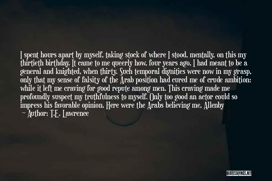 T.E. Lawrence Quotes: I Spent Hours Apart By Myself, Taking Stock Of Where I Stood, Mentally, On This My Thirtieth Birthday. It Came