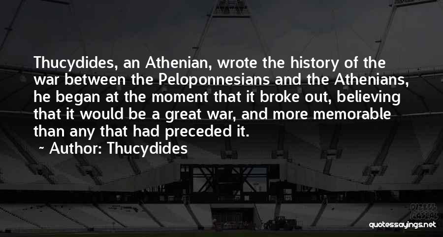 Thucydides Quotes: Thucydides, An Athenian, Wrote The History Of The War Between The Peloponnesians And The Athenians, He Began At The Moment