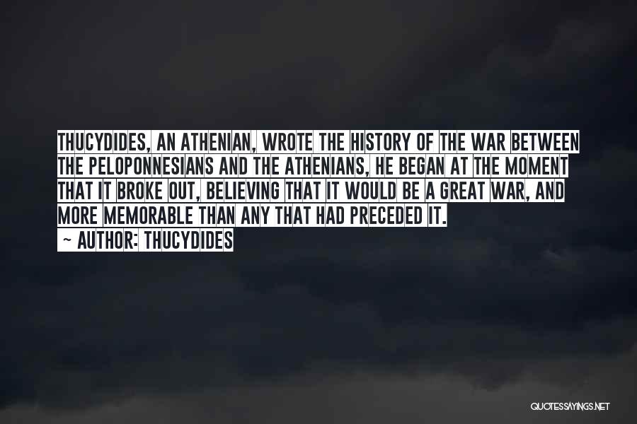 Thucydides Quotes: Thucydides, An Athenian, Wrote The History Of The War Between The Peloponnesians And The Athenians, He Began At The Moment