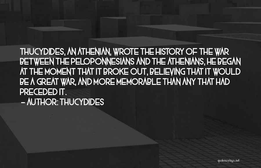 Thucydides Quotes: Thucydides, An Athenian, Wrote The History Of The War Between The Peloponnesians And The Athenians, He Began At The Moment