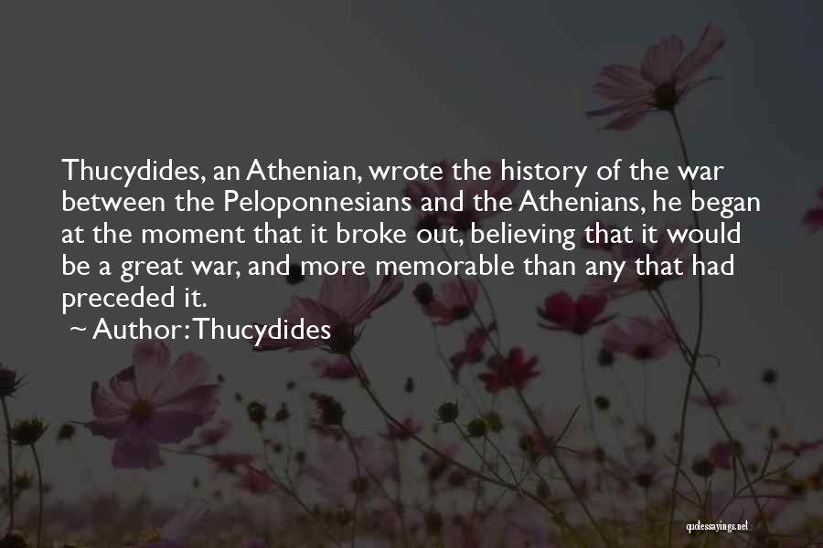 Thucydides Quotes: Thucydides, An Athenian, Wrote The History Of The War Between The Peloponnesians And The Athenians, He Began At The Moment